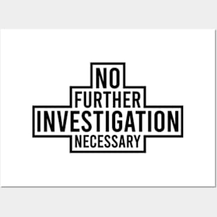 No Further Investigation Necessary Posters and Art